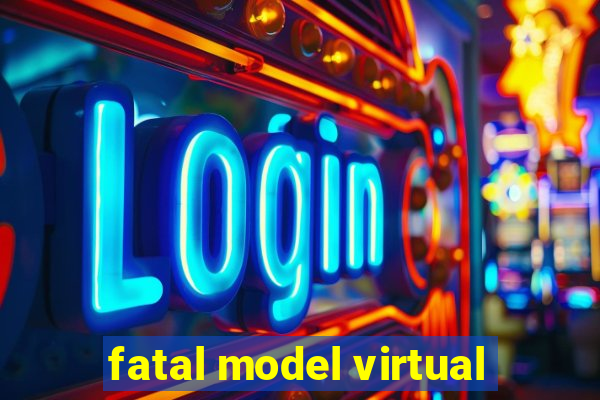 fatal model virtual